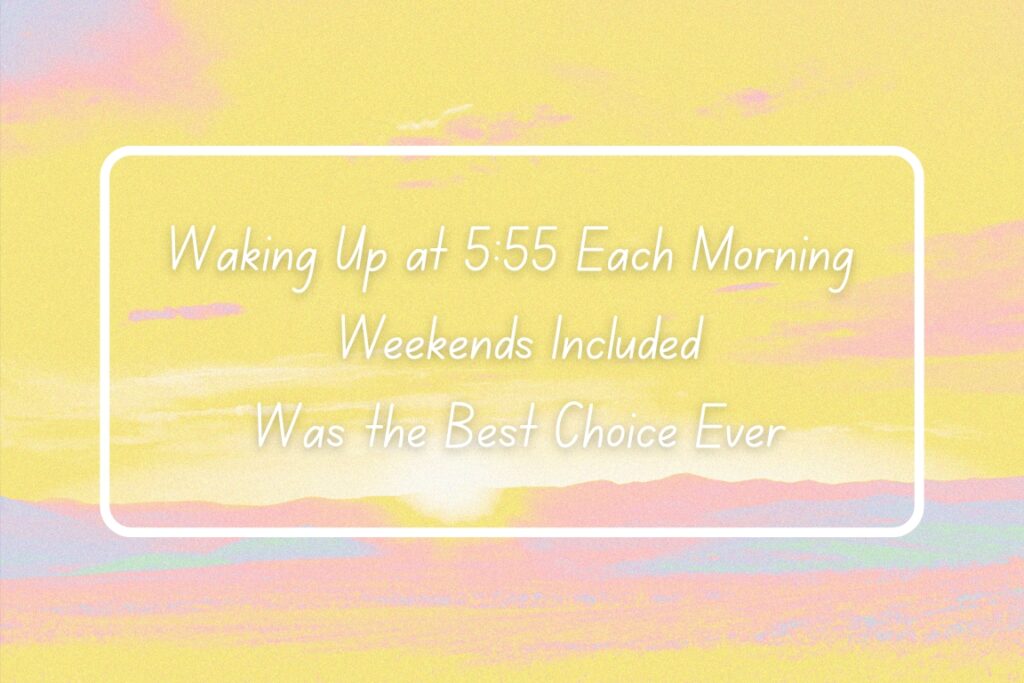 Waking Up at 5:55 Each Morning - Weekends Included - Was the Best Choice Ever image (5)